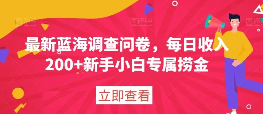 最新蓝海调查问卷，每日收入200+新手小白专属捞金