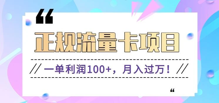 正规手机流量卡项目,一单利润100+,月入过万!人人可做(推广技术+正规渠道)