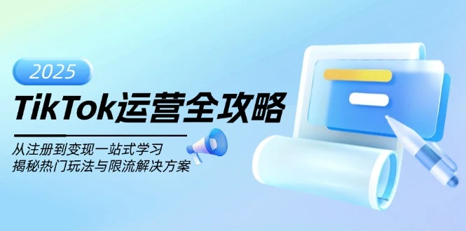 TikTok运营全攻略,从注册到变现一站式学习,揭秘热门玩法与限流解决方案