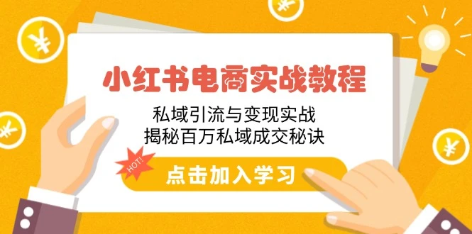 小红书电商实战教程:私域引流与变现实战,揭秘百万私域成交秘诀