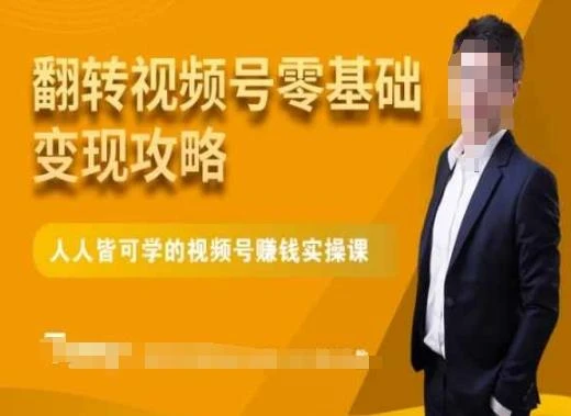 微信视频号零基础变现攻略,人人皆可学的视频号赚钱实操课