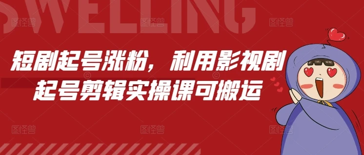 短剧起号涨粉,利用影视剧起号剪辑实操课可搬运