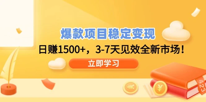 爆款项目稳定变现,日赚1500+,3-7天见效全新市场!