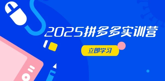 2025拼多多实训营：深度剖析运营关键，助力电商人快速提升