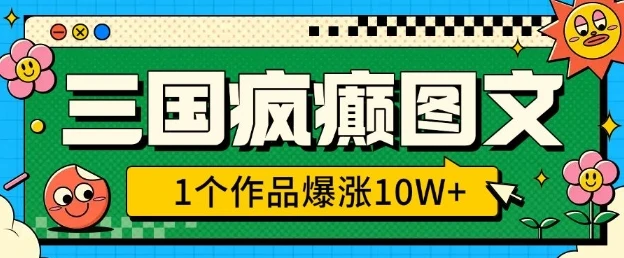 三国疯癫图文,1个作品爆涨10W+,3分钟教会你,趁着风口无脑冲(附详细教学)