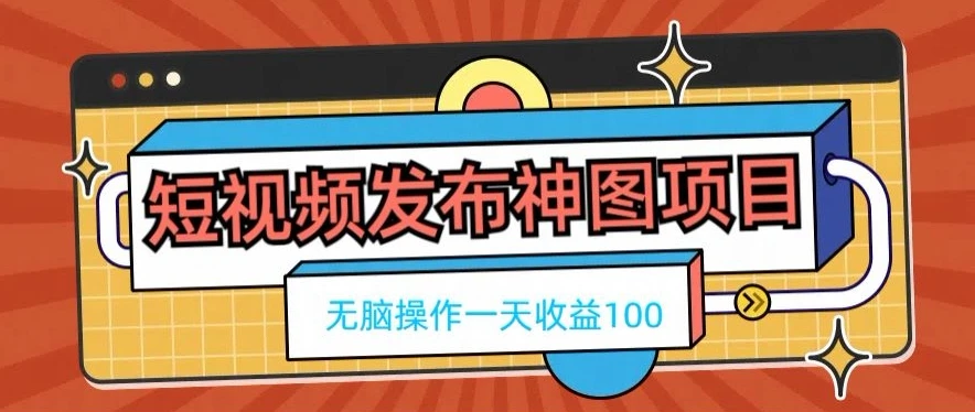 短视频发布神图项目,无脑操作,一天收益100