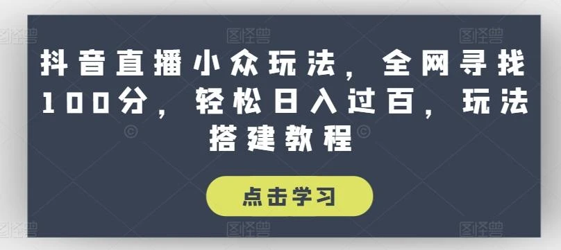 抖音直播小众玩法,全网寻找100分,轻松日入过百,玩法搭建教程【揭秘】