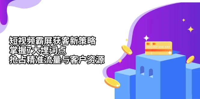 短视频霸屏获客新策略:掌握7大埋词点,抢占精准流量与客户资源