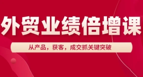 外贸业绩倍增课，从产品，获客，成交抓关键突破