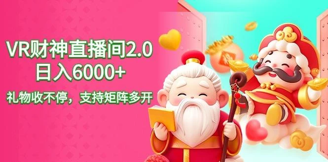 2024最新抖音VR财神直播间2.0日入6000+,礼物收不停,支持矩阵多开,新...