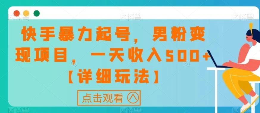 快手暴力起号，男粉变现项目，一天收入500+【详细玩法】【揭秘】