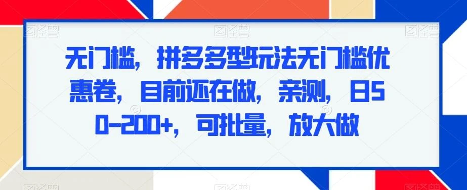 无门槛,拼多多型玩法无门槛优惠卷,目前还在做,亲测,日50-200+,可批量,放大做