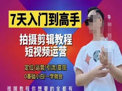 7天入门到高手,短视频剪辑运营高手课,定位 运营 引|流 变现,0基础小白一学就会