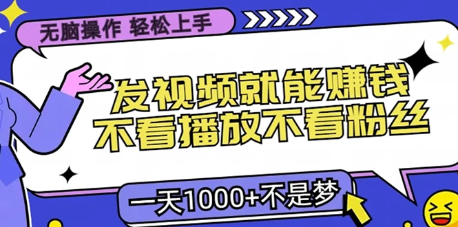 无脑操作,只要发视频就能赚钱?不看播放不看粉丝,小白轻松上手,一天...