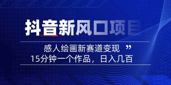 2025抖音新风口项目:感人绘画新赛道变现,15分钟一个作品,日入几百