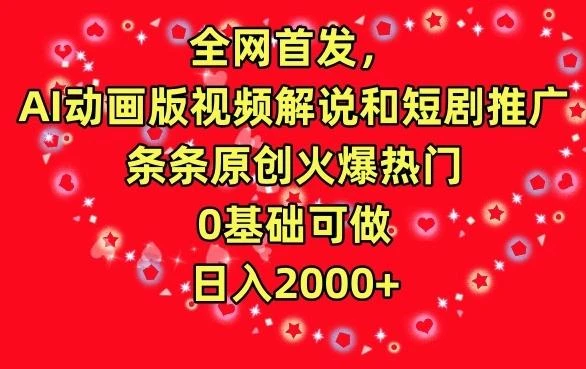 全网首发,AI动画版视频解说和短剧推广,条条原创火爆热门,0基础可做,日入2000+【揭秘】