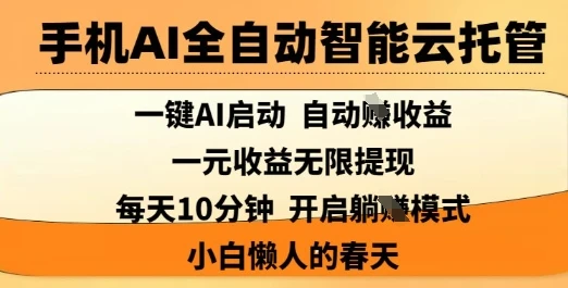 手机AI全自动智能云托管,一键AI启动,AI自动撸收益,支持1元无限体现,每天10分钟,小白懒人的春天【揭秘】