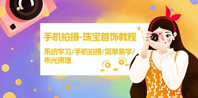 (9393期)手机拍摄-珠宝首饰教程,系统学习/手机拍摄/简单易学/布光原理-38节无水印