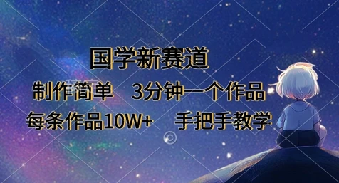 国学新赛道,制作简单,3分钟一个作品,每条作品10W+,手把手教学