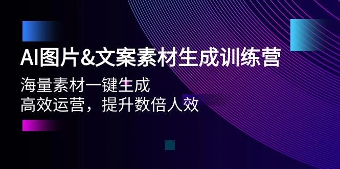 (9869期)AI图片&amp;文案素材生成训练营，海量素材一键生成 高效运营 提升数倍人效