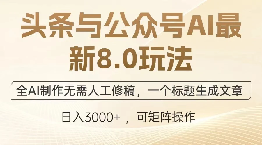 头条与公众号AI最新8.0玩法,全AI制作无需人工修稿,一个标题生成文章...