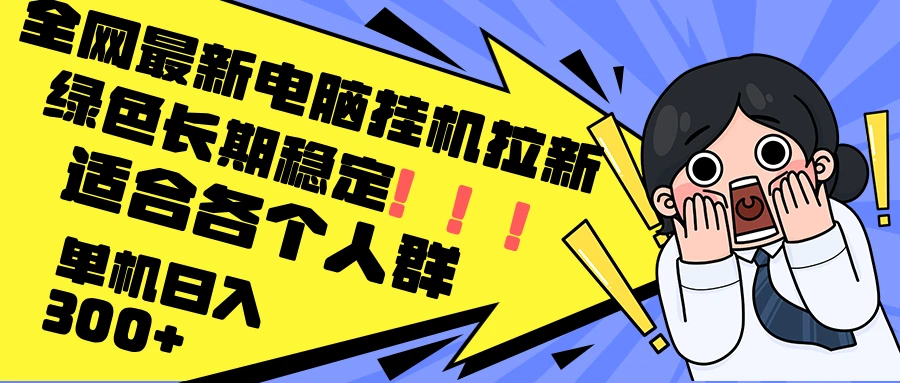 最新电脑挂机拉新,单机300+,绿色长期稳定,适合各个人群