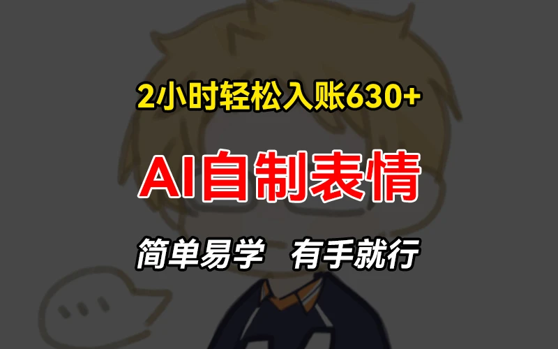 2小时轻松入账630+赚钱项目,手把手教你做AI自制表情,简单易学有手就行