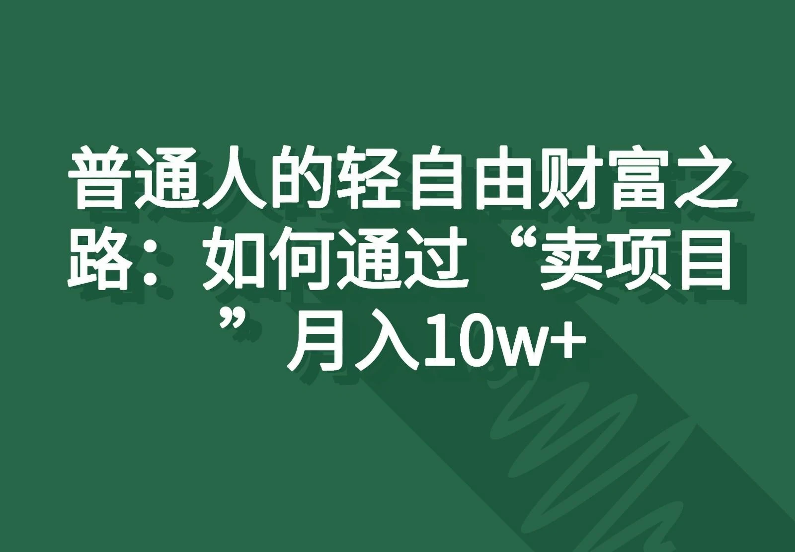 普通人的轻自由财富之路:如何通过“卖项目”月入10w+
