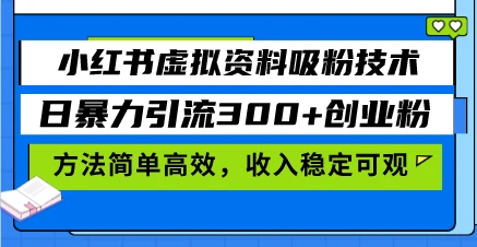 小红书虚拟资料吸粉技术,日暴力引流300+创业粉,方法简单高效,收入稳...