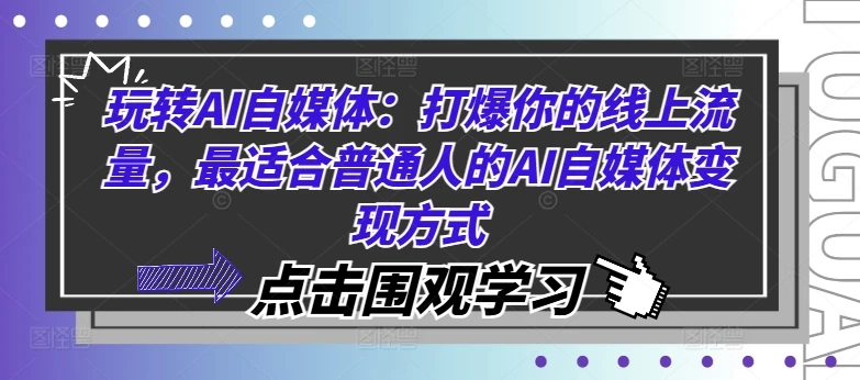 玩转AI自媒体:打爆你的线上流量,最适合普通人的AI自媒体变现方式