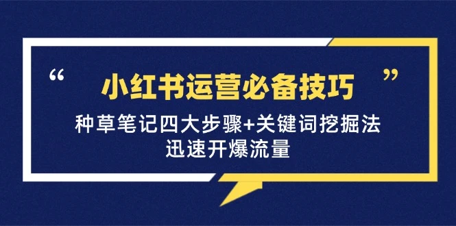 小红书运营必备技巧,种草笔记四大步骤+关键词挖掘法:迅速开爆流量