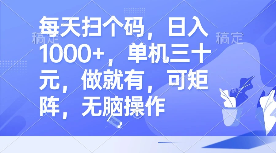 每天扫个码,日入1000+,单机三十元,做就有,可矩阵,无脑操作