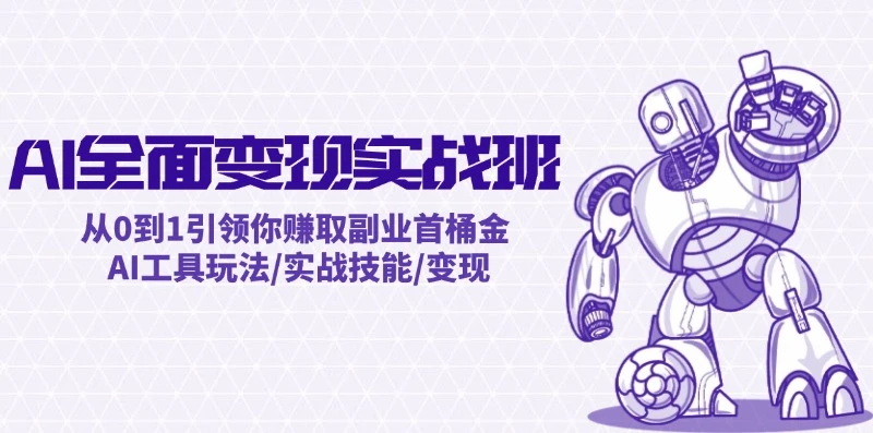 AI全面变现实操班:从0到1引领你赚取副业首桶金 AI工具玩法/实战技能/变现