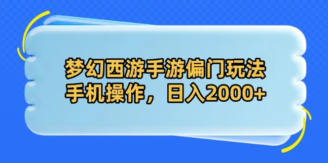 梦幻西游手游偏门玩法，手机操作，日入2000+