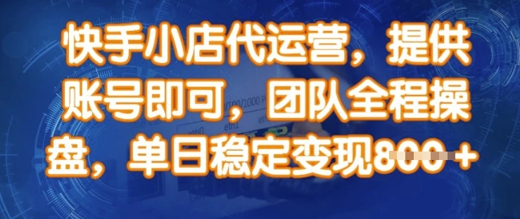 快手小店代运营,提供账号即可,团队全程操盘,单日稳定变现8张【揭秘】