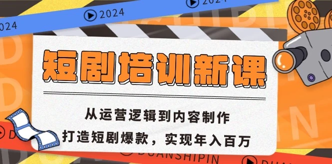 短剧培训新课:从运营逻辑到内容制作,打造短剧爆款,实现年入百万