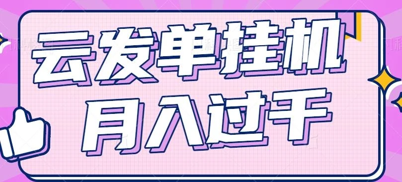 云发单挂机赚钱项目，零成本零门槛，新手躺平也能月入过千！