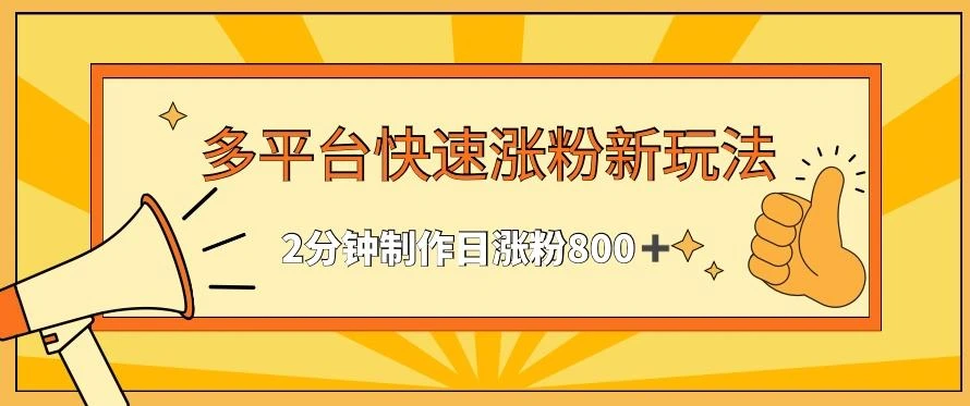 多平台快速涨粉最新玩法,2分钟制作,日涨粉800+【揭秘】