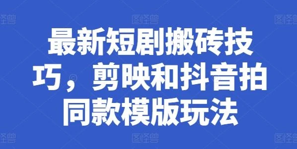 最新短剧搬砖技巧,剪映和抖音拍同款模版玩法