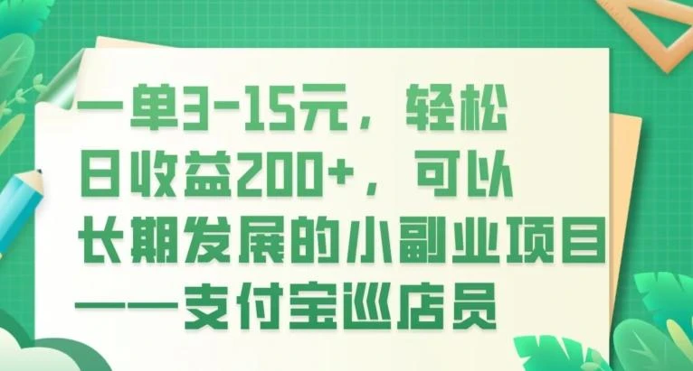 一单3-15元，轻松日收益200+，可以长期发展的小副业项目——支付宝巡店员