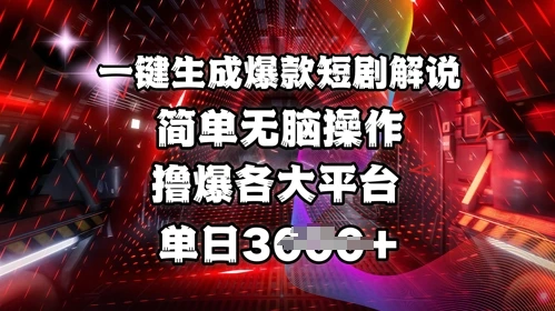 全网首发!一键生成爆款短剧解说,操作简单,撸爆各大平台,单日多张