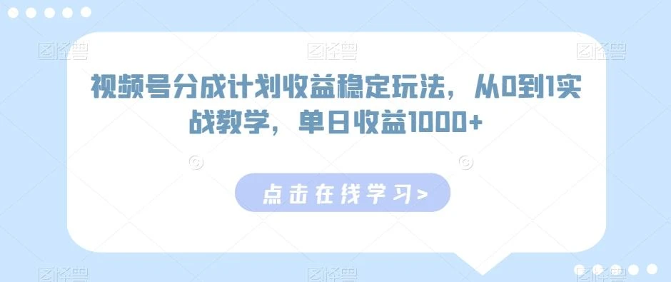 视频号分成计划收益稳定玩法,从0到1实战教学,单日收益1000+【揭秘】