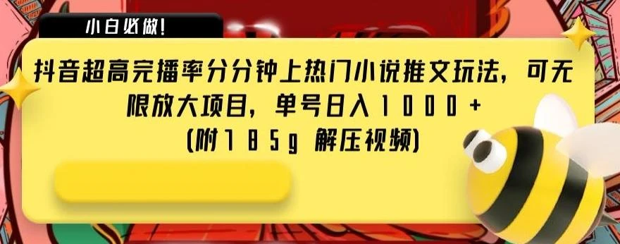 抖音超高完播率分分钟上热门小说推文玩法,可无限放大项目,单号日入1000+(附785g解压视频)【揭秘】