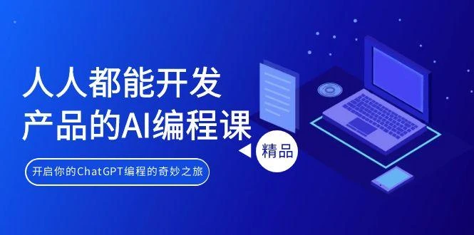 人人都能 开发产品的AI编程课,开启你的ChatGPT编程的奇妙之旅