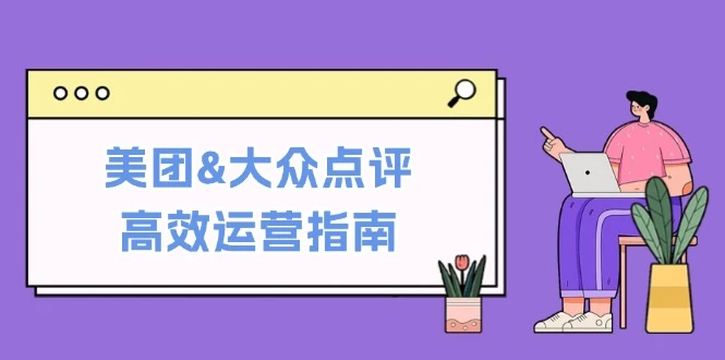美团&大众点评高效运营指南:从平台基础认知到提升销量的实用操作技巧