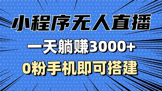 抖音小程序无人直播,一天躺赚3000+,0粉手机可搭建,不违规不限流,小...